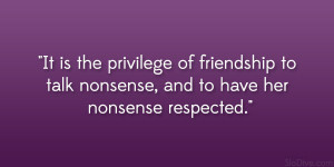 ... of friendship to talk nonsense, and to have her nonsense respected