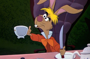 ... , then you shouldn’t talk.” – March Hare, Alice in Wonderland
