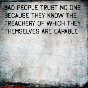 Bad Men Trust No One Because They Know The Treachery Of Which They ...