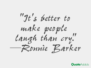 ronnie barker quotes it s better to make people laugh than cry ronnie ...