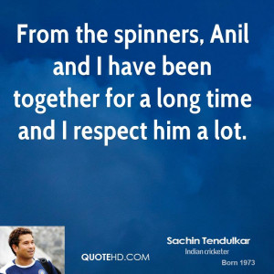 ... Anil and I have been together for a long time and I respect him a lot