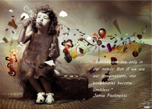 ... imaginations, our possibilities become limitless.