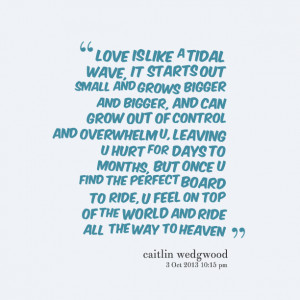 Quotes Picture: love is like a tidal wave, it starts out small and ...