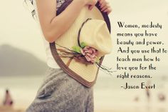 Women, modesty means you have beauty and power. And you use that to ...