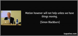 Motion however will not help unless we have things moving. - Simon ...
