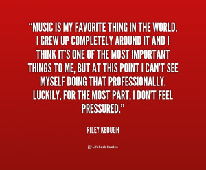 Music is my favorite thing in the world. I grew up completely around ...