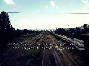 Life isn’t about finding yourself..