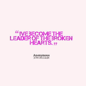 Quotes Picture: ive become the leader of the broken hearts