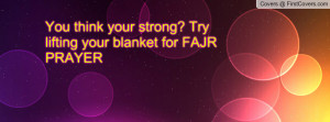 ... think your strong? try lifting your blanket for fajr prayer , Pictures