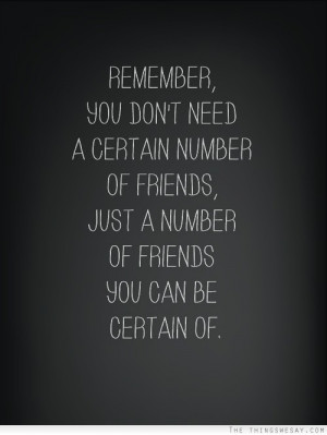 Remember you don't need a certain number of friends just a number of ...