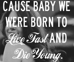 Live fast, die young
