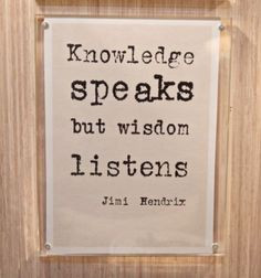 Knowledge speaks but wisdom listens. - Jimi Hendrix More