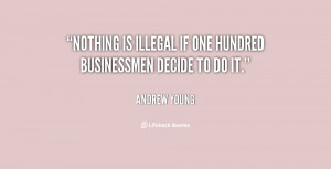 quote Andrew Young nothing is illegal if one hundred businessmen 37051