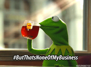 drinking kermit kermit the frog lipton but thats none of my business ...
