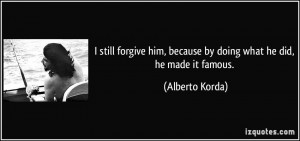 still forgive him, because by doing what he did, he made it famous ...