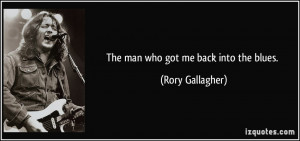 The man who got me back into the blues. - Rory Gallagher