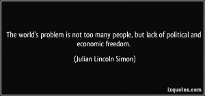 ... , but lack of political and economic freedom. - Julian Lincoln Simon