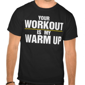 Your Workout is my Warm Up T-shirt