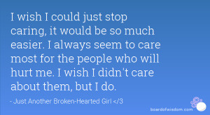 ... care most for the people who will hurt me. I wish I didn't care about