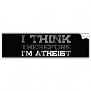 think, Therefore I'm Atheist Car Bumper Sticker