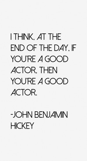 think, at the end of the day, if you're a good actor, then you're a ...