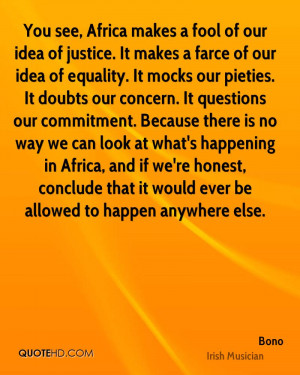 You see, Africa makes a fool of our idea of justice. It makes a farce ...