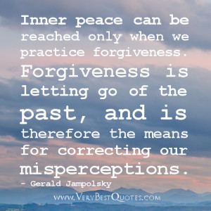 when we practice forgiveness. Forgiveness is letting go of the past ...