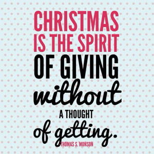 Christmas is the spirit of giving, without a thought of getting.