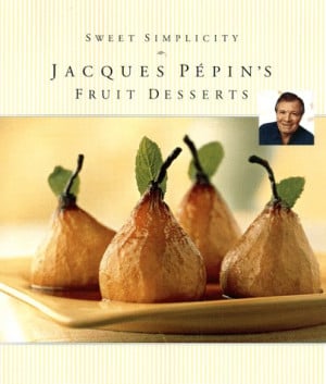 Start by marking “Sweet Simplicity: Jacques Pépin's Fruit Desserts ...