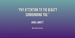 Pay attention to the beauty surrounding you.”