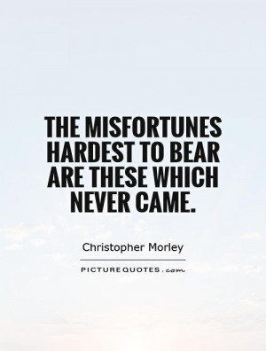 Misfortune Quotes Christopher Morley Quotes