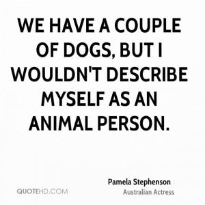 ... Couple Of Dogs, But I Wouldn’t Describe Myself As An Animal Person