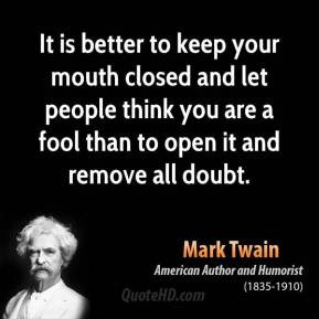 ... let people think you are a fool than to open it and remove all doubt
