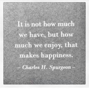 ... we have but how much we enjoy that makes happiness charles h spurgeon