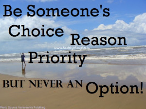 Be someone's choice, reason priority not option