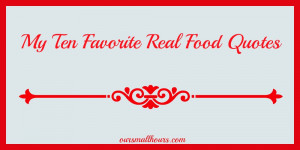 My Ten Favorite Real Food Quotes