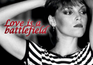 Love is a battlefield~Love Is A Battlefield - Pat Benatar