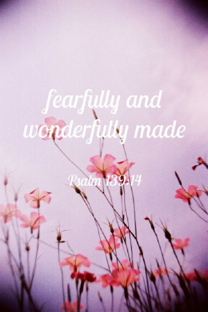 fearfully and wonderfully made!