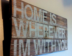 song quote home is wherever im with you reclaimed by emc2squared, $27 ...