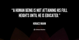 human being is not attaining his full heights until he is educated.