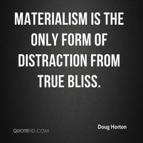 Doug Horton - Materialism is the only form of distraction from true ...