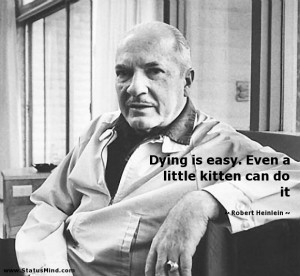Dying is easy. Even a little kitten can do it - Robert Heinlein Quotes ...