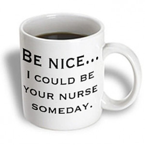 3dRose - EvaDane - Funny Quotes - Be nice...Nurse, Nursing - 11 oz mug