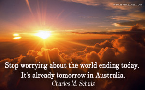 Stop worrying about the world ending today. It’s already tomorrow in ...