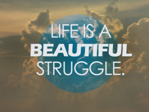 Life Beautiful Struggle Quotes