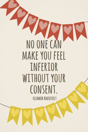 No one can make you feel inferior without your consent. Still a grown ...