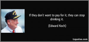If they don't want to pay for it, they can stop drinking it.