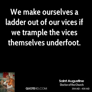 ... ladder out of our vices if we trample the vices themselves underfoot