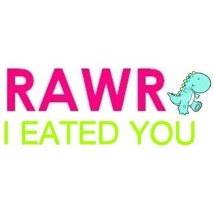 Rawr Eated You Credit Plz