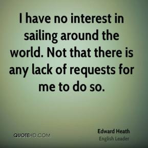 Edward Heath - I have no interest in sailing around the world. Not ...